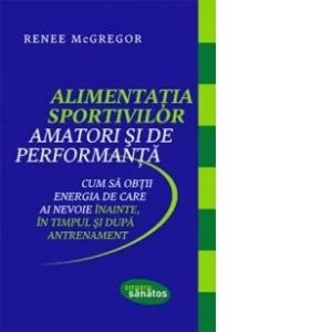 Alimentatia sportivilor amatori de performanta - Carte - Renee McGregor, Editura Lifestyle