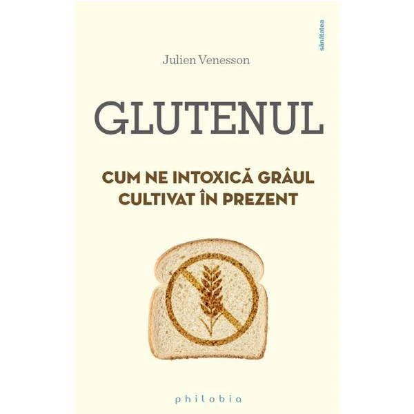 Editura Philobia - Glutenul. cum ne intoxica graul cultivat in prezent - carte - julien venesson - philobia