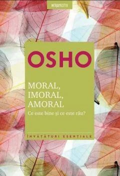 Moral, imoral, amoral Ce este bine si ce este rau?, Osho - carte - Litera