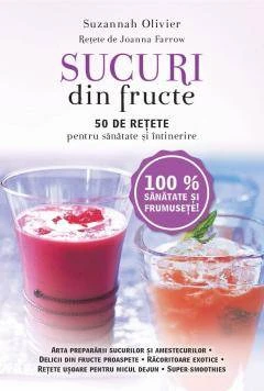Sucuri din fructe. 50 de retete pentru sanatate si intinerire, Suzannah Olivier - carte - Litera