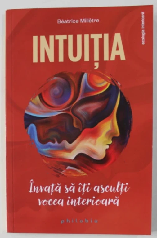 Intuitia: invata sa iti asculti vocea interioara - beatrice milletre - carte - editura philobia
