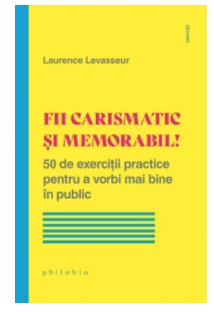 Fii carismatic si memorabil! - Laurence Levasseur - carte - Editura Philobia