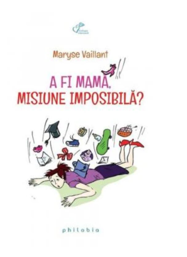 A fi mama, misiune imposibila? - MARYSE VAILLANT - carte - Editura Philobia