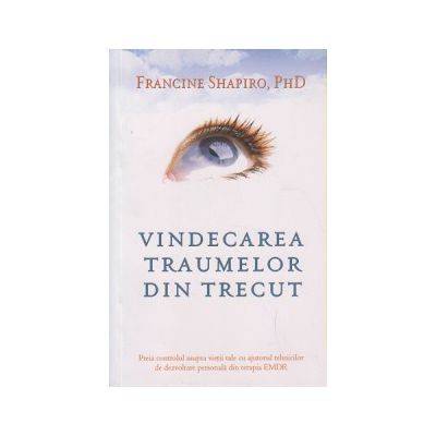 Vindecarea traumelor din trecut -carte- Francine Shapiro - Adevar Divin