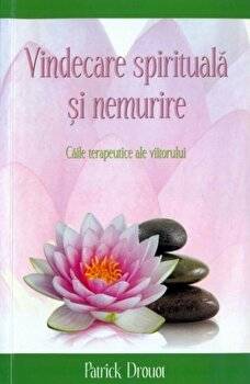 Vindecare spirituala si nemurire. Caile terapeutice ale viitorului -carte- Drouot Patrick - Adevar D