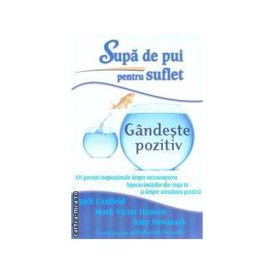 Supa de pui pentru suflet: Gandeste pozitiv -carte- Jack Canfield, Mark Victor Hansen si Amy Newmark