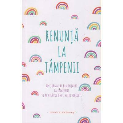 Renunta la tampenii: Un jurnal al renuntarii la tampenii si al crearii unei vieti fericite -carte- M