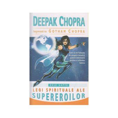 Cele sapte legi spirituale ale supereroilor -carte- Deepak Chopra, dr. si Gotham Chopra - Adevar Div
