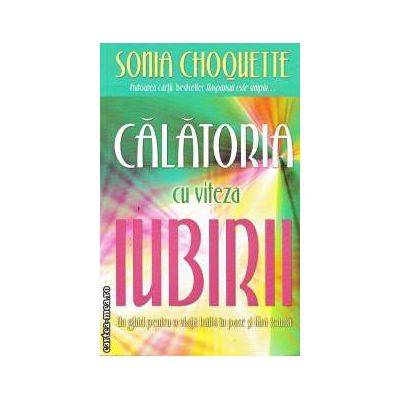 Calatoria cu viteza iubirii. Un ghid pentru o viata traita in pace si fara teama -carte- Choquette S