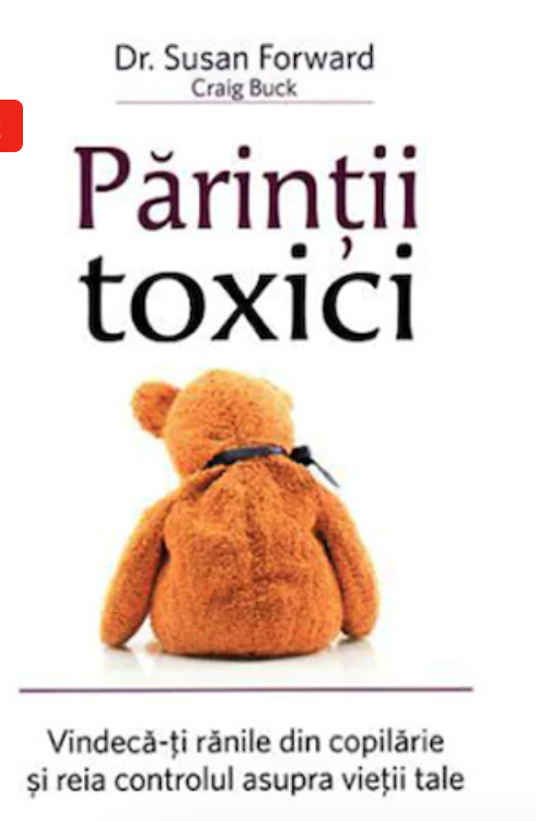 Parintii toxici: Vindeca-ti ranile din copilarie si reia controlul asupra vietii tale - Susan Forwar