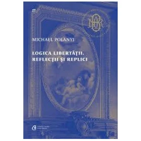 Logica libertatii, Michael Polanyi - Carte - Curtea Veche