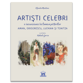 Artisti celebri. O incursiune in lumea pictorilor Aman, Grigorescu, Luchian si Tonitza - Carte - Editura DPH
