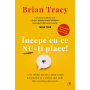 Incepe cu ce nu-ti place!, Brian Tracy - Carte - Curtea Veche