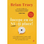 Începe cu ce nu-ți place!, Brian Tracy - carte - Curtea Veche