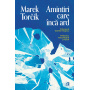 Amintiri care inca ard, Marek Torcik - Carte - Curtea Veche