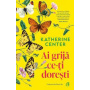 Ai grija ce-ti doresti, Katherine Center - Carte - Curtea Veche
