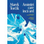 Amintiri care inca ard, Marek Torcik - Carte - Curtea Veche