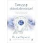 Distruge-ti obiceiurile nocive! Joe Dispenza - Carte - Curtea Veche