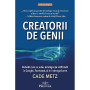 Creatorii de genii. Rebelii care au adus inteligenta artificiala la Google, Facebook, si in intreaga lume - Cade Metz - Carte - 