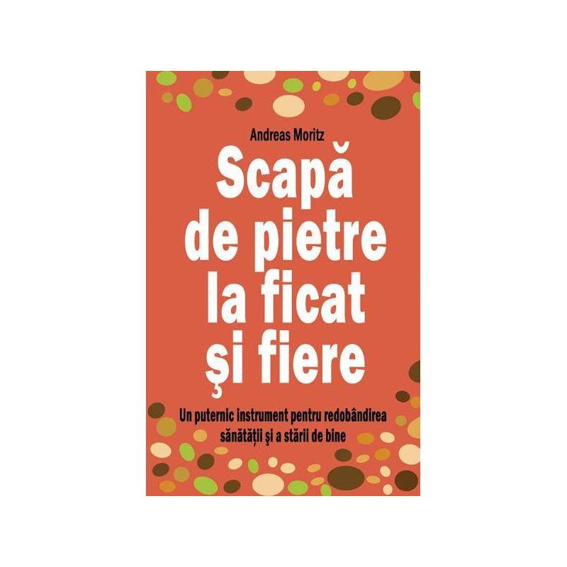 Scapa de pietre la ficat si fiere - carte - Andreas Moritz
