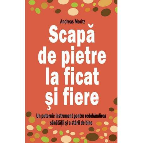 Scapa de pietre la ficat si fiere - carte - Andreas Moritz