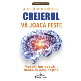 Creierul va joaca feste. Vedem, intr-adevar, lumea cu ochii nostri? - Editura Prestige