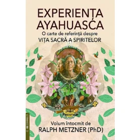 Experienta Ayahuasca. O carte de referinta despre viata sacra a spiritelor - Editura Prestige