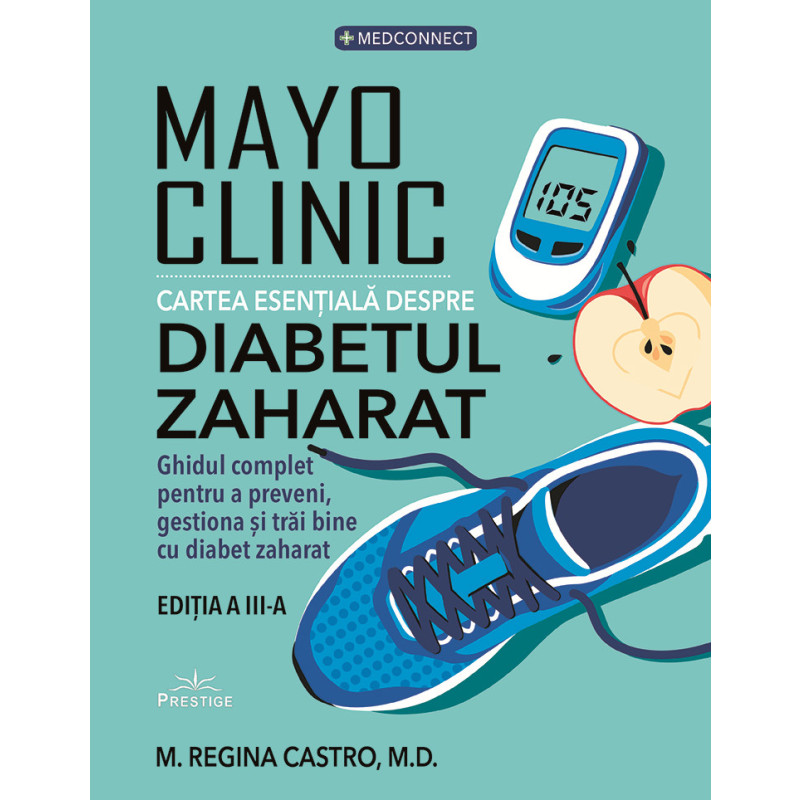 Mayo Clinic. Cartea esentiala despre diabetul zaharat. Ediția a III-a - Carte - Editura Prestige