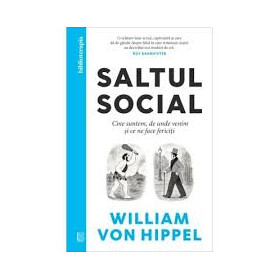 Saltul social. Cine suntem, de unde venim și ce ne face fericiti, Willian von Hippel - Curtea Veche