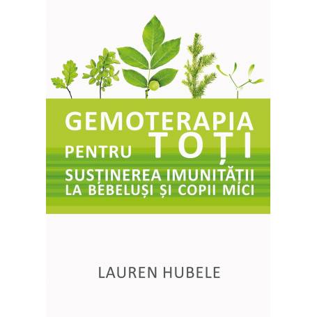 Gemoterapia pentru toti - Sustinerea imunitatii la bebelusi si copii mici - Lauren Hubele