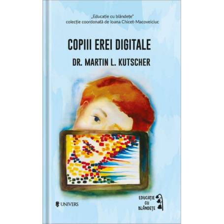 Copiii erei digitale, Dr. M. L. Kutscher – carte – Editura Univers