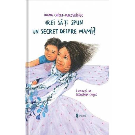 Vrei sa iti spun un secret despre mami? - Ioana Chicet-Macoveiciuc – carte – Editura Univers