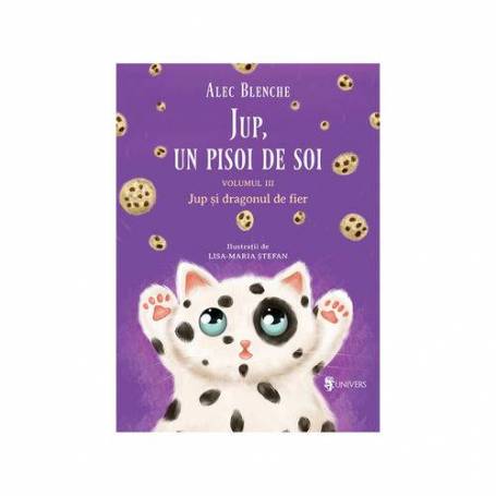 Jup, un pisoi de soi Vol. 3 Jup si dragonul de fier carte Alec Blenche, editura Univers