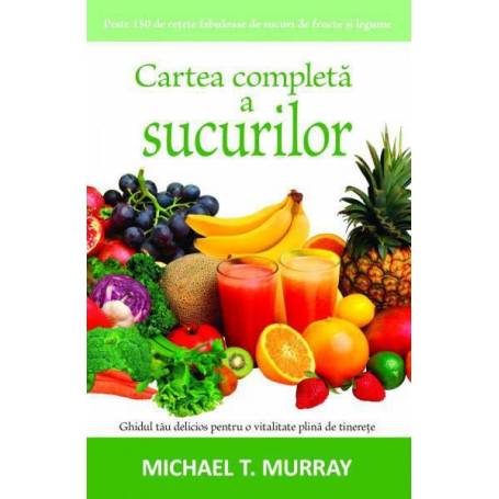 Cartea completa a sucurilor - carte - Michael T. Murray