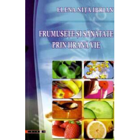Frumusete si sanatate prin hrana vie -  carte- Elena Nita Ibrian