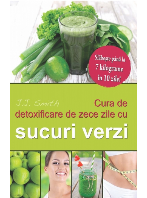 Cura de detoxifiere de 10 zile cu sucuri verzi - carte - j.j smith