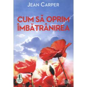 Cum sa oprim imbatranirea - carte - Jean Carper 