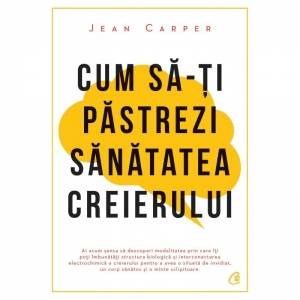 Cum sa-ti pastrezi sanatatea creierului - carte - jean carper, curtea veche