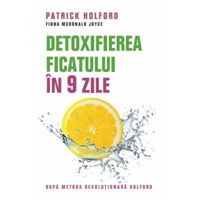 Detoxifierea ficatului in 9 zile - carte - patrick holford, fiona mcdonald joyce, editura litera