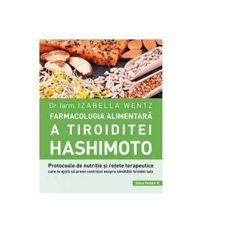 Farmacologia alimentara a Tiroiditei Hashimoto - Carte - Izabella Wentz, Editura Paralela 45
