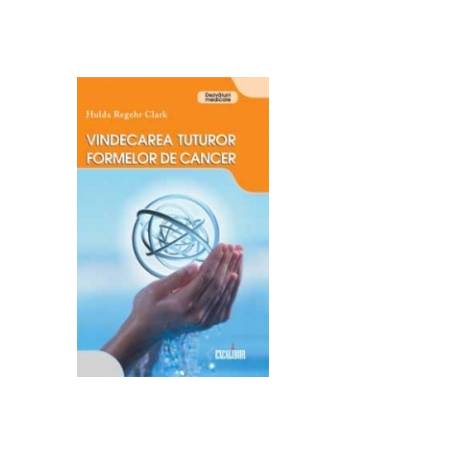 Vindecarea tutror formelor de cancer - Hulda Regehr Clark, Editura Vidia