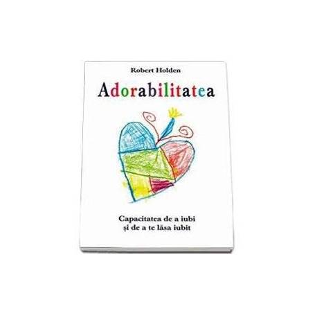 Adorabilitatea - carte - Robert Holden