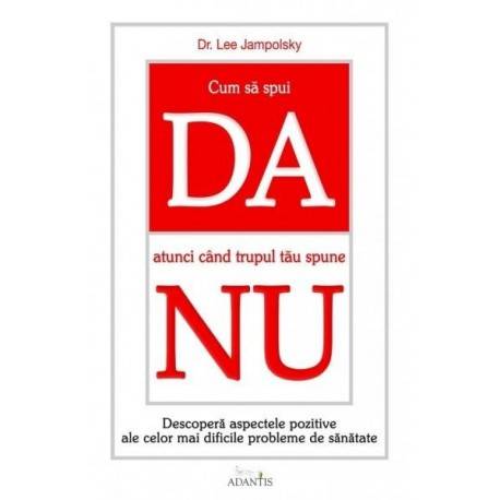 Cum sa spui da atunci cand trupul tau spune nu - carte- lee jampolsky - adantis