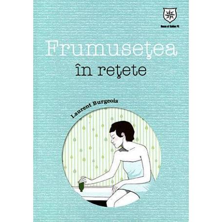 Frumusetea in retete - carte - Laurent Burgeois - House of Guides