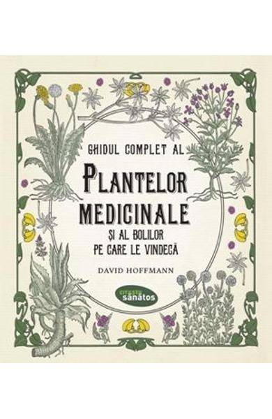 Ghidul complet al plantelor medicinale - carte - david hoffmann - editura citeste sanatos