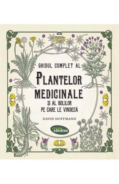 Ghidul complet al plantelor medicinale - carte - David Hoffmann - Editura Citeste Sanatos