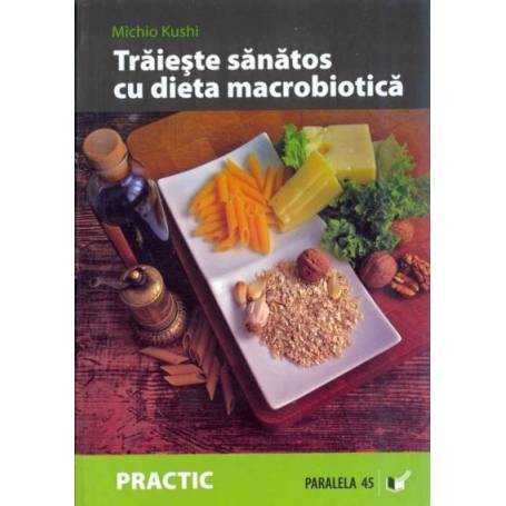 Traieste sanatos cu dieta macrobiotica - carte - Michio Kush - Paralela 45