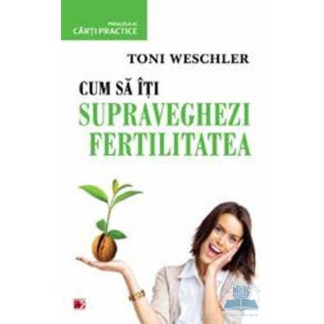 Cum sa iti supraveghezi fertilitatea - carte - Toni Weschler - Paralela 45