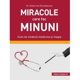 Carte Miracole care fac minuni, DR. ECKART VON HIRSCHHAUSEN - Paralela 45