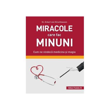 Carte Miracole care fac minuni, DR. ECKART VON HIRSCHHAUSEN - Paralela 45